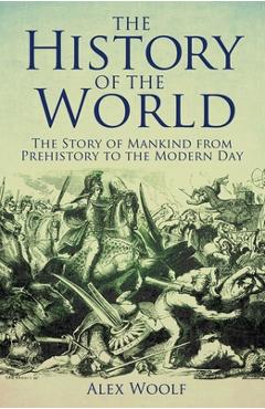Coperta cărții 'The History of the World: The Story of Mankind from Prehistory to the Modern Day - Alex Woolf'