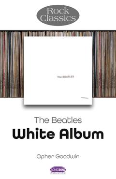 Coperta cărții 'The Beatles - White Album: Rock Classics - Opher Goodwin'