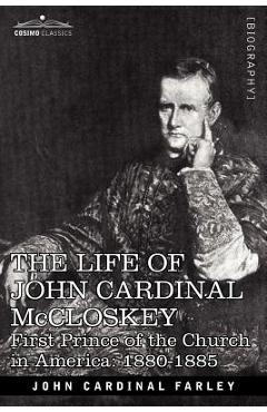 Coperta cărții 'The Life of John Cardinal McCloskey: First Prince of the Church in America: 1880-1885 - John Cardinal Farley'