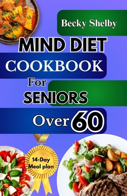 Coperta cărții 'Mind Diet Cookbook for Seniors Over 60: The Complete Guide to Nourishing the Brain, Combating Alzheimer's & Dementia'
