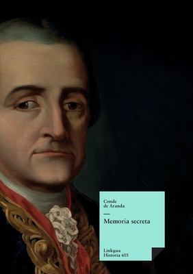 Memoria secreta presentada al rey Carlos III por S.E. el conde de Aranda - 