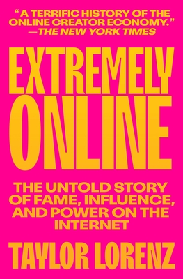 Extremely Online: The Untold Story of Fame, Influence, and Power on the Internet - Taylor Lorenz