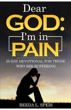 Coperta cărții 'Dear God: I'm in Pain: 28-Day Devotional For Those Who Are Suffering - Beeda L. Speis'