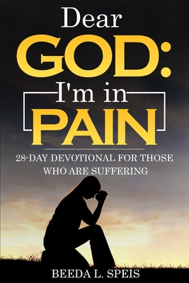 Coperta cărții 'Dear God: I'm in Pain: 28-Day Devotional For Those Who Are Suffering - Beeda L. Speis'