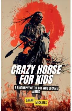 Coperta cărții 'Crazy Horse for Kids: A Biography of the Boy Who Became a Hero - Sarah Michaels'