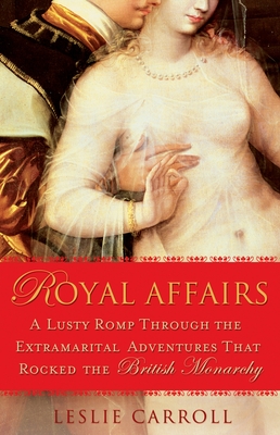 Coperta cărții 'Royal Affairs: A Lusty Romp Through the Extramarital Adventures That Rocked the British Monarchy - Leslie Carroll'