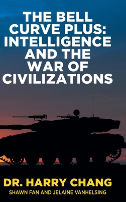 The Bell Curve Plus: Intelligence and The War of Civilizations - Harry Chang