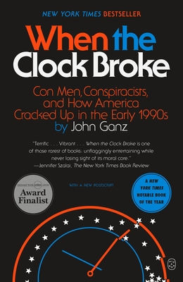 When the Clock Broke: Con Men, Conspiracists, and How America Cracked Up in the Early 1990s - John Ganz