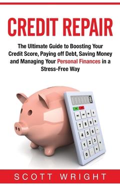 Coperta cărții 'Credit Repair: The Ultimate Guide to Boosting Your Credit Score, Paying off Debt, Saving Money and Managing Your'