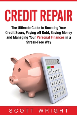 Coperta cărții 'Credit Repair: The Ultimate Guide to Boosting Your Credit Score, Paying off Debt, Saving Money and Managing Your'