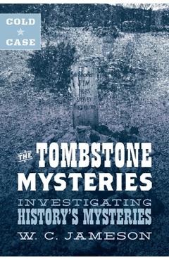 Coperta cărții 'Cold Case: The Tombstone Mysteries: Investigating History's Mysteries - W. C. Jameson'