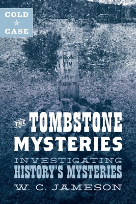 Coperta cărții 'Cold Case: The Tombstone Mysteries: Investigating History's Mysteries - W. C. Jameson'