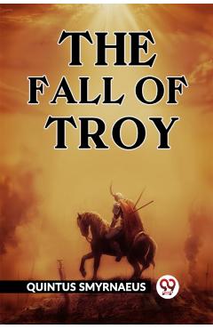 Coperta cărții 'The Fall Of Troy - Quintus Smyrnaeus'