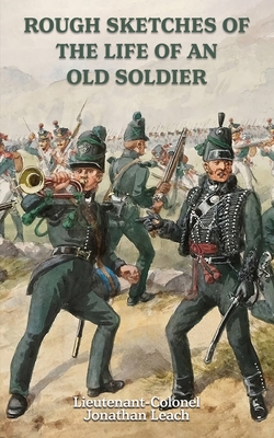 ROUGH SKETCHES OF THE LIFE OF AN OLD SOLDIER Lieutenant-Colonel Jonathan Leach - Lieutenant-colonel Jonathan Leach