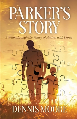 Parker's Story: A Walk Through the Valley of Autism with Christ - Dennis Moore