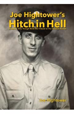 Poza produsului Joe Hightower's Hitch in Hell: A Soldier's Story Through World War II Based on Five Personal Journals - Joe Hightower