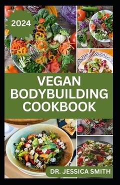Coperta cărții 'Vegan Bodybuilding Cookbook: Delicious Plant Based Recipes For Vegan Bodybuilder's to Build Healthy Muscles and'