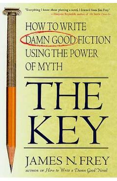 Coperta cărții 'The Key: How to Write Damn Good Fiction Using the Power of Myth - James N. Frey'