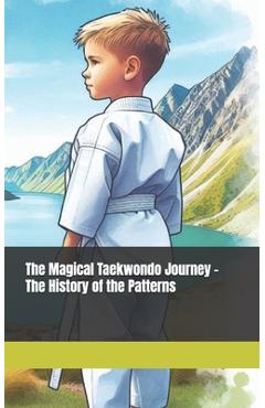 Coperta cărții 'The Magical Taekwondo Journey - The History of the Patterns: A gift for anyone learning Taekwondo - Master Lee Series'