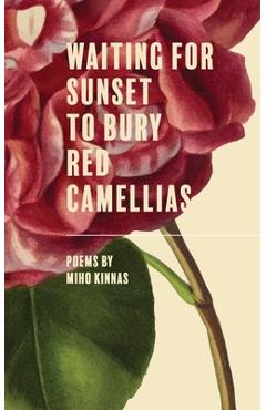 Coperta cărții 'Waiting for Sunset to Bury Red Camellias - Miho Kinnas'