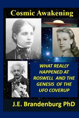 Cosmic Awakening: What Really Happened at Roswell and the Genesis of the UFO Coverup - John Brandenburg
