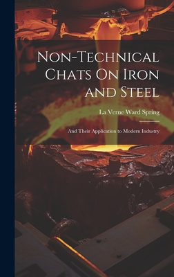 Non-Technical Chats On Iron and Steel: And Their Application to Modern Industry - La Verne Ward Spring