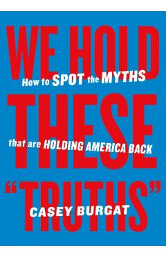 Poza produsului We Hold These Truths: How to Spot the Myths That Are Holding America Back - Casey Burgat