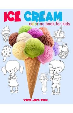Coperta cărții 'Ice cream coloring book for kids: Ice cream coloring book, for children 3-5-6-8-9-10-11 years old color these beautiful'