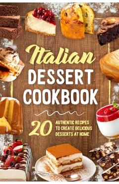 Coperta cărții 'Italian Dessert Cookbook: 20 Authentic Recipes to Create Delicious Desserts at Home: Cookies Making Guide - Erin Finch'