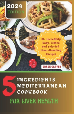 Coperta cărții '5 Ingredients Mediterranean Cookbook for Liver Health: 31+ incredibly Easy, Tested and selected Liver-Boosting Recipes'
