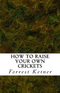 Coperta cărții 'How to Raise Your Own Crickets: Fresh Crickets Catch Bigger Fish, Make Healthier Pet Food, and Put Cash in Your Pocket'