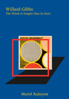 Willard Gibbs: The Whole Is Simpler Than Its Parts - Muriel Rukeyser
