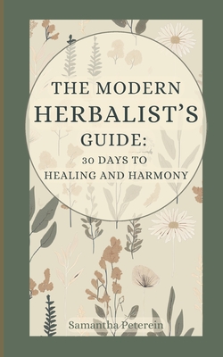Coperta cărții 'The Modern Herbalist's Guide: 30 Days to Healing and Harmony - Samantha Peterein'