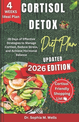 Cortisol Detox Diet Plan: 28 Days of Effective Strategies to Manage Cortisol, Reduce Stress, and Achieve Hormonal Balance - Sophia Wells