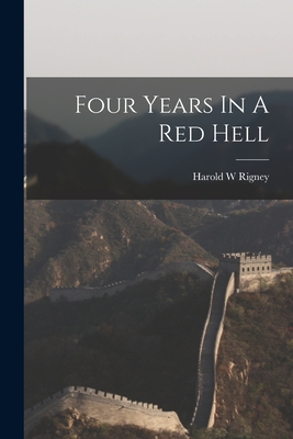 Four Years In A Red Hell - Harold W. Rigney
