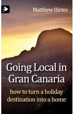 Poza produsului Going Local in Gran Canaria. How to Turn a Holiday Destination Into a Home - Matthew Hirtes
