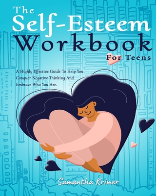 Coperta cărții 'The Self-Esteem Workbook For Teens: : A Highly Effective Guide To Help You Conquer Negative Thinking And Be Your Best'