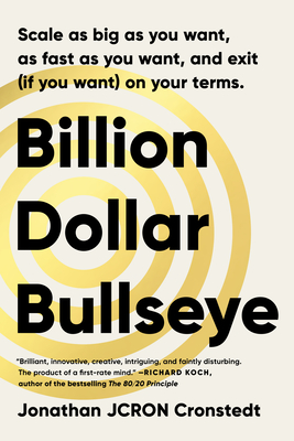 Billion Dollar Bullseye: Scale as Big as You Want, as Fast as You Want, and Exit (If You Want) on Your Terms. - Jonathan Cronstedt