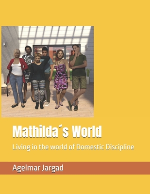 Mathilda´s World: Living in the world of Domestic Discipline - Agelmar Jargad