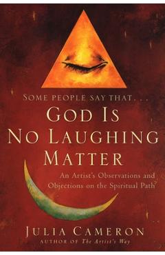 Poza produsului God Is No Laughing Matter: An Artist's Observations and Objections on the Spiritual Path - Julia Cameron