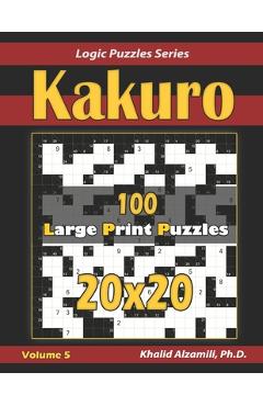 Coperta cărții 'Kakuro: 100 Large Print (20x20) Puzzles - Khalid Alzamili'
