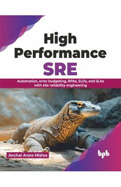 Coperta cărții 'High Performance SRE: Automation, Error Budgeting, Rpas, Slos, and Slas with Site Reliability Engineering - Anchal'