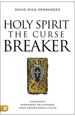 Coperta cărții 'Holy Spirit: The Curse Breaker: Experience Permanent Deliverance from Generational Cycles - David Diga Hernandez'