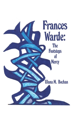 Frances Warde: The Footsteps of Mercy - Ulana M. Bochan