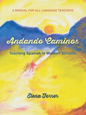 Andando Caminos: Teaching Spanish in Waldorf Schools: A Manual for All Language Teachers - Elena Forrer