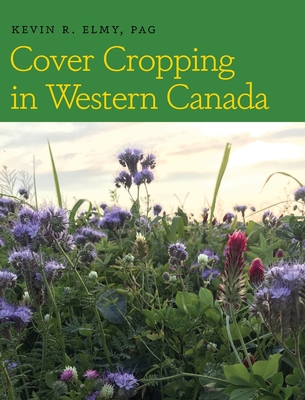Cover Cropping in Western Canada - Kevin R. Elmy