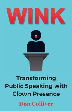 Coperta cărții 'Wink: Transforming Public Speaking with Clown Presence - Don Colliver'