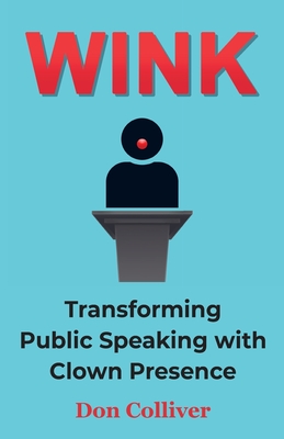 Coperta cărții 'Wink: Transforming Public Speaking with Clown Presence - Don Colliver'