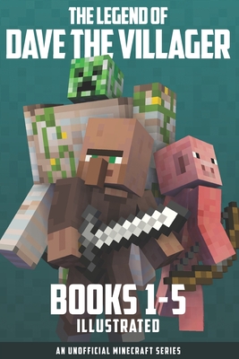 The Legend of Dave the Villager Books 1-5 Illustrated: a collection of unofficial Minecraft books - Dave Villager
