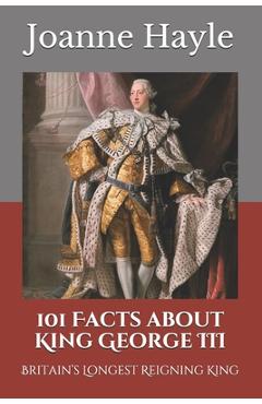 Coperta cărții '101 Facts about King George III: Britain's Longest Reigning King - Joanne Hayle'